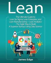 Lean: The Ultimate Guide to Lean Six Sigma, Lean Enterprise, and Lean Manufacturing + Lean Analytics - The Agile Way to Buil