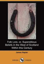 Folk Lore, Or, Superstitious Beliefs in the West of Scotland Within This Century (Dodo Press)