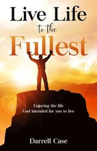 Live Life to the Fullest: Enjoying the life God intended for you to live