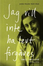 Jag Vill Inte Ha Levt Förgäves - Anne Frank 1929-1945