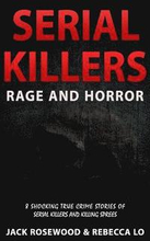 Serial Killers Rage and Horror: 8 Shocking True Crime Stories of Serial Killers and Killing Sprees