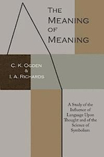 The Meaning of Meaning: A Study of the Influence of Language Upon Thought and of the Science of Symbolism