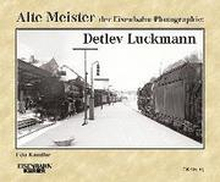 Alte Meister der Eisenbahn-Photographie: Detlev Luckmann