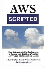 AWS Scripted: How to Automate the Deployment of Secure and Resilient Websites with Amazon Web Services VPC, ELB, EC2, RDS, IAM, SES
