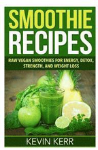 Smoothie Recipes: Raw Vegan Smoothies for Energy, Detox, Strength, and Weight Loss.