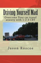 Driving Yourself Mad: Overcome Your car travel anxiety with 1-2-3 CBT