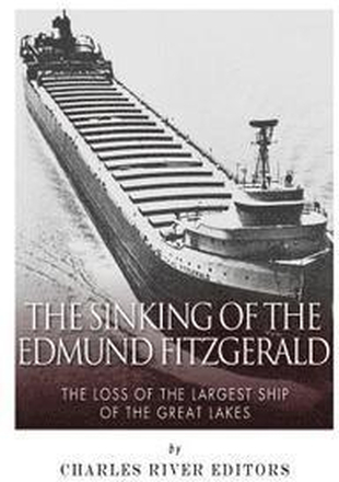 The Sinking of the Edmund Fitzgerald: The Loss of the Largest Ship on the Great Lakes