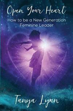 Open Your Heart: How to be a New Generation Feminine Leader
