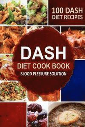DASH Diet Cookbook: Blood Pressure Solution - 100 DASH Diet Recipes