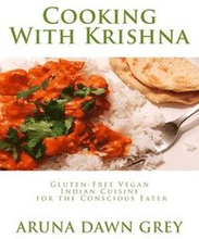 Cooking With Krishna: Gluten-Free Vegan Indian Cuisine for the Conscious Eater
