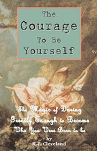 The Courage to be Yourself: The Magic of Daring Greatly Enough to Become Who You Were Born to be