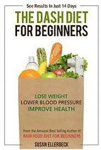 Dash Diet For Beginners: Lose Weight, Lower Blood Pressure, and Improve Your Health