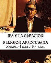 Ifa y La Creacion: Oraculo de Ifa, Orula;Orichas, Deidades y Santos, Santeria, Mitologia Cubana y Afrocubana, Babalawo, Angel de la Guard