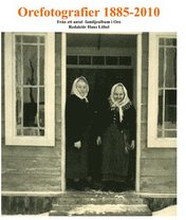 Orefotografier 1855 - 2010 : från ett antal familjealbum i Ore