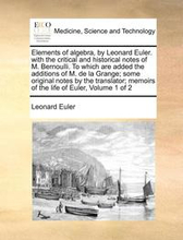 Elements of algebra, by Leonard Euler. with the critical and historical notes of M. Bernoulli. To which are added the additions of M. de la Grange; some original notes by the translator; memoirs of