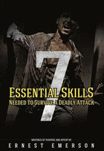 The Seven Essential Skills Needed To Survive A Deadly Attack: In The Game Of Life And Death Winning Isn't Everything It's The Only Thing