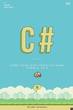 C# flappy bird: Learn by coding your own popular game - Gain amazing experience by coding your first video game in less than an hour