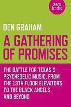 Gathering of Promises, A The Battle for Texas`s Psychedelic Music, from The 13th Floor Elevators to The Black Angels and Beyond