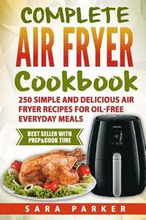 Complete Air Fryer Cookbook: 250 Simple and Delicious Air Fryer Recipes for Oi