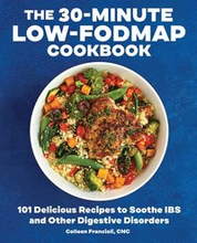 The 30-Minute Low-Fodmap Cookbook: 101 Delicious Recipes to Soothe Ibs and Other Digestive Disorders