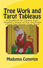Tree Work and Tarot Tableaus: A Handbook for Golden Dawn Students based on the Teachings of the Paul Foster Case Tarot