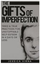 The Gifts of Imperfection: Self Esteem- Start Pursuing the Life You really Want, Tried and True Practices for Unstoppable Self Esteem in 4 Days o