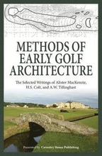 Methods of Early Golf Architecture: The Selected Writings of Alister MacKenzie, H.S. Colt, and A.W. Tillinghast
