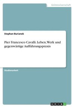 Pier Francesco Cavalli. Leben, Werk Und Gegenwartige Auffuhrungspraxis