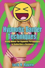 Hypnotic Banter Techniques: Using Humor For Hypnotic Persuasions in Seduction & Business