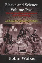 Blacks and Science Volume Two: West and East African Contributions to Science and Technology AND Intellectual Life and Legacy of Timbuktu