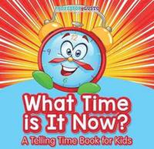 What Time Is It Now? A Telling Time Book for Kids