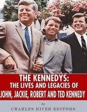 The Kennedys: The Lives and Legacies of John, Jackie, Robert, and Ted Kennedy
