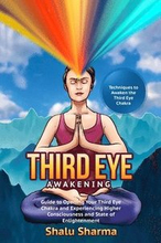 Third Eye Awakening: Techniques to Awaken the Third Eye Chakra: Guide to Opening Your Third Eye Chakra and Experiencing Higher Consciousnes