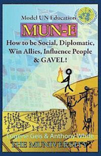 Mun-E: How to be social, diplomatic, win allies, influence people, and GAVEL!: Model UN Education