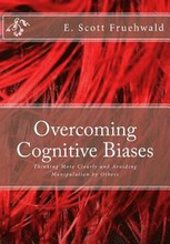 Overcoming Cognitive Biases: Thinking More Clearly and Avoiding Manipulation by Others