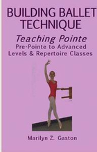 Building Ballet Technique, Teaching Pointe: Pre-Pointe to Advanced Levels & Repertoire Classes