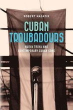 Cuban Troubadours: Nueva Trova and Contemporary Cuban Song