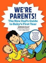 We're Parents! the First-Time Dad's Guide to Baby's First Year: Everything You Need to Know to Survive and Thrive Together