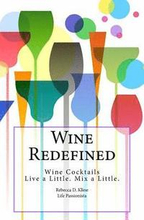 Wine Redefined: Wine Cocktails. Live a Little. Mix a Little.