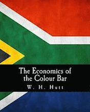 The Economics of the Colour Bar: A Study of the Economic Origins and Consequences of Racial Segregation in South Africa