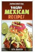 Vegan Mexican Cookbook: Simple Mexican Cookbook For Vegans