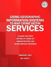 Using Geographic Information Systems to Map Crime Victim Services: A Guide for State Victims of Crime Act Administrators and Victim Service Providers