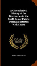 A Chronological History of the Discoveries in the South Sea or Pacific Ocean; Illustrated With Charts