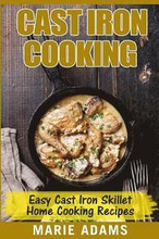 Cast Iron Cooking - Easy Cast Iron Skillet Home Cooking Recipes: One-pot meals, cast iron skillet cookbook, cast iron cooking, cast iron cookbook