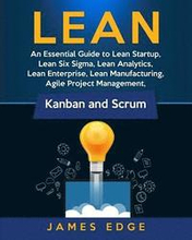 Lean: An Essential Guide to Lean Startup, Lean Six Sigma, Lean Analytics, Lean Enterprise, Lean Manufacturing, Agile Project