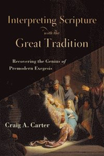 Interpreting Scripture with the Great Tradition Recovering the Genius of Premodern Exegesis