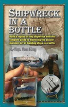 Shipwreck in a bottle: Build a replica of any ship or shipwreck with this complete guide to mastering the ancient mariners art of building sh