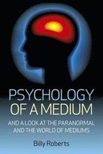 Psychology of a Medium And A Look At The Paranormal And The World Of Mediums