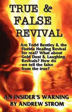 TRUE & FALSE REVIVAL.. An Insider's Warning. Are Todd Bentley & the Florida Healing Revival for Real? What About Gold Dust & Laughing Revivals? How Do We Tell the False from the True?
