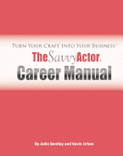 The Savvy Actor Career Manual: Turn Your Craft Into Your Business